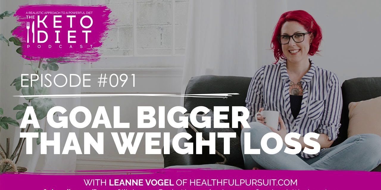 #091 The Keto Diet Podcast: A Goal Bigger Than Weight Loss