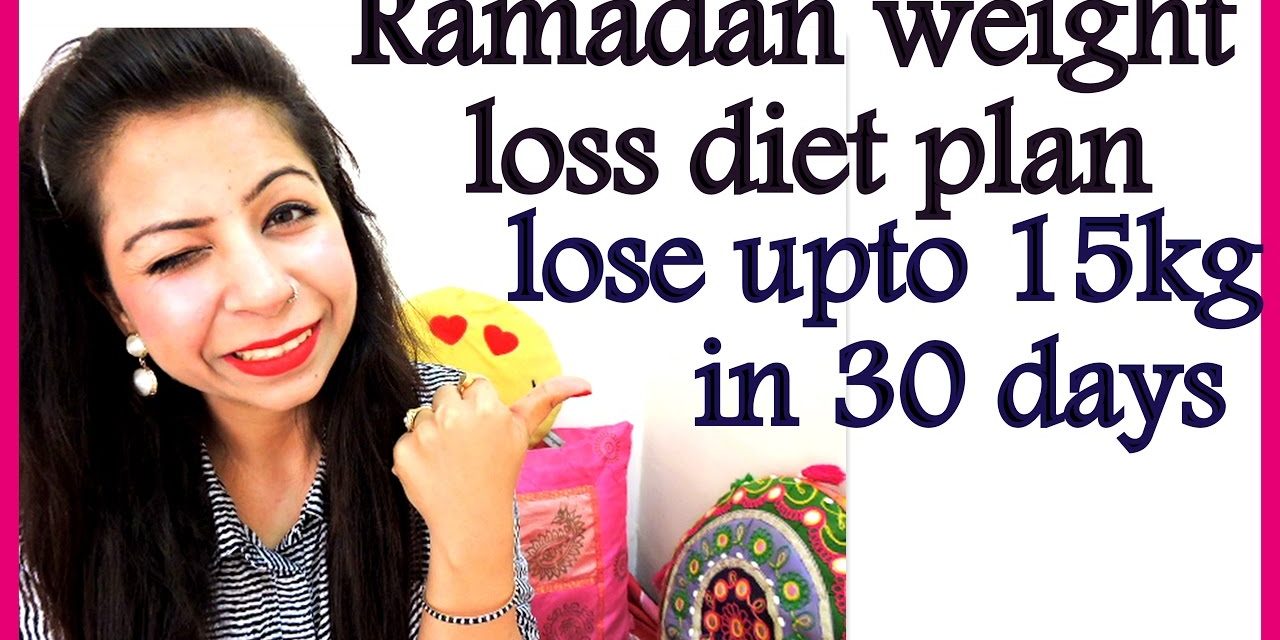Ramadan Diet/Meal Plan | How to Lose Weight Fast in Ramadan 15 Kgs in 30 Days | Diet Chart 2018